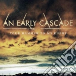 Early Cascade (An) - Your Hammer To My Enemy cd