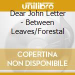 Dear John Letter - Between Leaves/Forestal cd