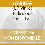 (LP Vinile) Ridiculous Trio - Tv Eye (7') vinile