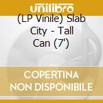(LP Vinile) Slab City - Tall Can (7') vinile