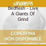 Birdflesh - Live A Giants Of Grind cd musicale di Birdflesh
