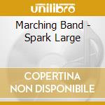 Marching Band - Spark Large cd musicale di Marching Band