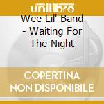 Wee Lil' Band - Waiting For The Night cd musicale di Wee Lil' Band