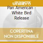 Pan American - White Bird Release cd