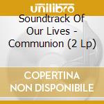 Soundtrack Of Our Lives - Communion (2 Lp) cd