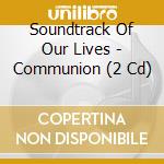 Soundtrack Of Our Lives - Communion (2 Cd) cd