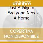 Just A Pilgrim - Everyone Needs A Home cd
