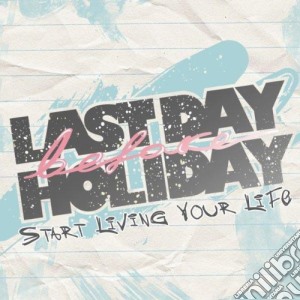 Last Day Before Holiday - Start Living Your Life cd musicale di LAST DAY BEFORE HOLI