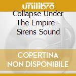 Collapse Under The Empire - Sirens Sound cd musicale di Collapse Under The Empire