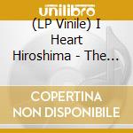 (LP Vinile) I Heart Hiroshima - The Rip lp vinile di I Heart Hiroshima