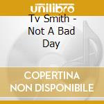 Tv Smith - Not A Bad Day cd