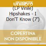 (LP Vinile) Hipshakes - I Don'T Know (7