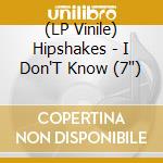 (LP Vinile) Hipshakes - I Don'T Know (7') vinile