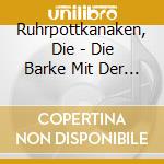 Ruhrpottkanaken, Die - Die Barke Mit Der Gl?Sernen Fracht cd