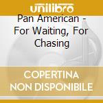 Pan American - For Waiting, For Chasing cd
