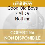 Good Old Boys - All Or Nothing cd musicale di Good Old Boys