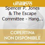 Spencer P. Jones & The Escape Committee - Hang Onlive From Melbourne cd musicale di Spencer P. Jones & The Escape Committee