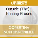 Outside (The) - Hunting Ground cd musicale di Outside (The)