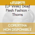 (LP Vinile) Dead Flesh Fashion - Thorns vinile