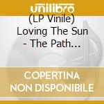 (LP Vinile) Loving The Sun - The Path Of Love lp vinile di Loving The Sun