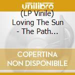 (LP Vinile) Loving The Sun - The Path Of Love vinile