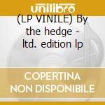 (LP VINILE) By the hedge - ltd. edition lp cd