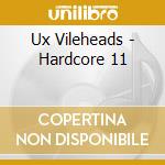 Ux Vileheads - Hardcore 11 cd