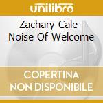 Zachary Cale - Noise Of Welcome cd