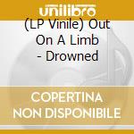 (LP Vinile) Out On A Limb - Drowned vinile
