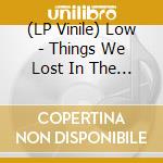 (LP Vinile) Low - Things We Lost In The Fire vinile