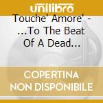 Touche' Amore' - ...To The Beat Of A Dead Horse cd musicale di Touche' Amore'