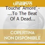 Touche' Amore' - ...To The Beat Of A Dead Horse cd