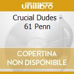 Crucial Dudes - 61 Penn cd