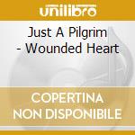 Just A Pilgrim - Wounded Heart cd