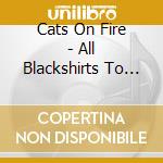 Cats On Fire - All Blackshirts To Me cd