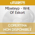 Mbwteyp - Writ Of Eskort cd musicale di Mbwteyp