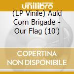 (LP Vinile) Auld Corn Brigade - Our Flag (10