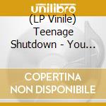 (LP Vinile) Teenage Shutdown - You Better Get A Move On! lp vinile di Teenage Shutdown