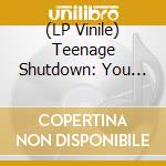 (LP Vinile) Teenage Shutdown: You Treated vinile