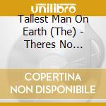 Tallest Man On Earth (The) - Theres No Leaving Now-Handsignie cd