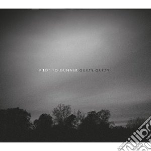 Pilot To Gunner - Guilty Guilty cd musicale di Pilot to gunner