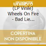 (LP Vinile) Wheels On Fire - Bad Lie (7