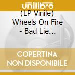 (LP Vinile) Wheels On Fire - Bad Lie (7') vinile