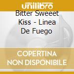 Bitter Sweeet Kiss - Linea De Fuego