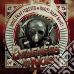 Deafness By Noise - Noize Deaf Forever / Roots Baby Roots cd