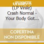 (LP Vinile) Crash Normal - Your Body Got A Land vinile