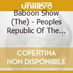Baboon Show (The) - Peoples Republic Of The Baboon Shop cd