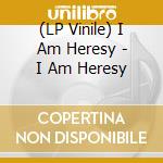 (LP Vinile) I Am Heresy - I Am Heresy vinile