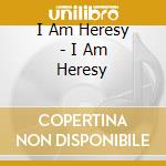 I Am Heresy - I Am Heresy cd