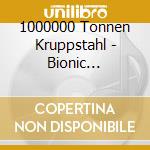 1000000 Tonnen Kruppstahl - Bionic Testmensch cd musicale